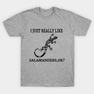 I Just Really Like Salamanders, OK? Amphibian Lizard Fan T-Shirt